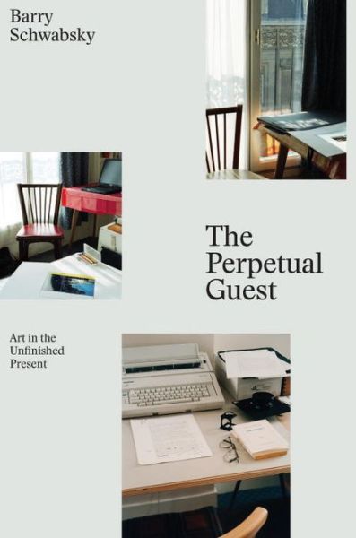 Cover for Barry Schwabsky · The Perpetual Guest: Art in the Unfinished Present (Hardcover Book) (2016)