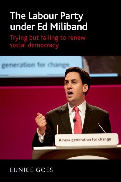 Cover for Eunice Goes · The Labour Party Under Ed Miliband: Trying but Failing to Renew Social Democracy (Paperback Book) (2016)
