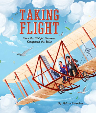 Taking Flight: How the Wright Brothers Conquered the Skies - Adam Hancher - Books - Quarto Publishing PLC - 9781786031235 - August 2, 2018