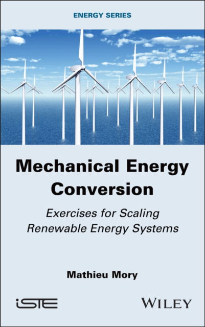 Mechanical Energy Conversion: Exercises for Scaling Renewable Energy Systems - Mory, Mathieu (CNRS; University of Pau, France) - Books - ISTE Ltd and John Wiley & Sons Inc - 9781786309235 - July 3, 2024