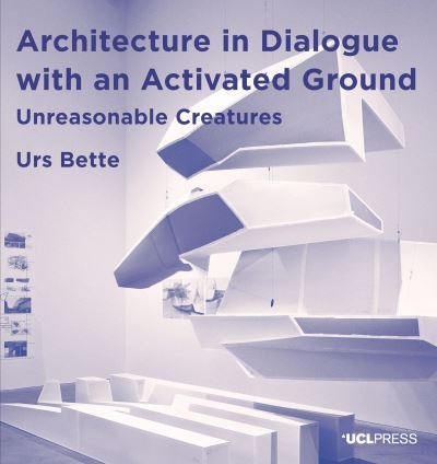 Cover for Urs Bette · Architecture in Dialogue with an Activated Ground: Unreasonable Creatures - Design Research in Architecture (Paperback Book) (2020)
