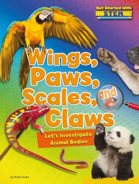 Cover for Ruth Owen · Wings, Paws, Scales, and Claws Let's Investigate Animal Bodies (Book) (2017)
