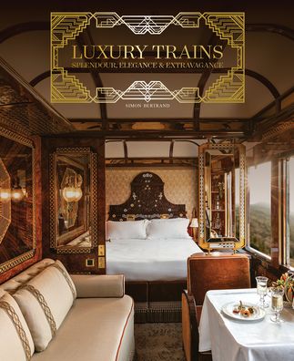 Cover for Simon Bertrand · Luxury Trains: Splendour, Elegance &amp; Extravagance (Hardcover Book) (2023)