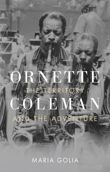 Cover for Maria Golia · Ornette Coleman: The Territory and the Adventure (Hardcover Book) (2020)