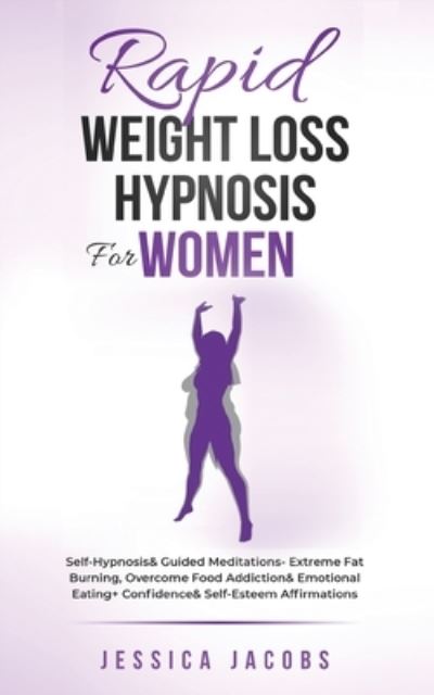 Cover for Jessica Jacobs · Rapid Weight Loss Hypnosis For Women: Self-Hypnosis&amp; Guided Meditations- Extreme Fat Burning, Overcome Food Addiction&amp; Emotional Eating+ Confidence&amp; Self-Esteem Affirmations (Taschenbuch) (2021)