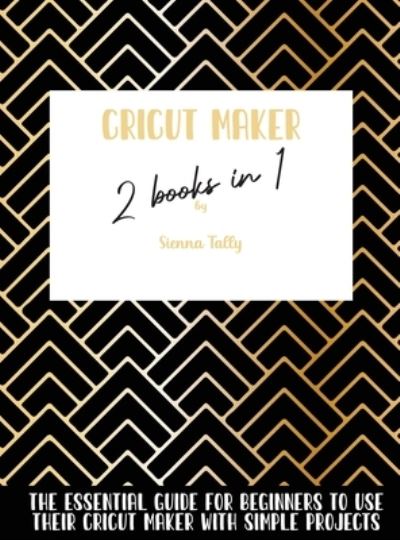 Cover for Sienna Tally · Cricut Maker 2 Books In 1 (Hardcover Book) (2021)