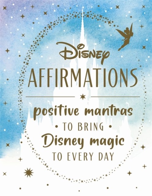 Cover for Walt Disney · Disney Affirmations: 54 mantras to bring Disney magic to every day (Hardcover Book) (2024)