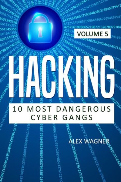 Cover for Wagner Alex Wagner · Hacking: 10 MOST DANGEROUS CYBER GANGS - 10 MOST DANGEROUS CYBER GANGS (Paperback Book) (2019)