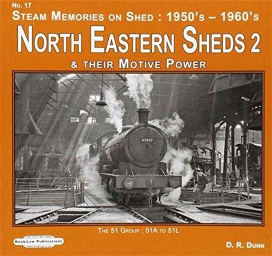 North Eastern Sheds 2: Steam Memories on Shed : 1950's-1960's & Their Motive Power - The 51 Group :  51A to 51L - David Dunn - Bøger - Book Law Publications - 9781909625235 - 11. juli 2014