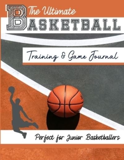 Cover for The Life Graduate Publishing Group · The Ultimate Basketball Training and Game Journal: Record and Track Your Training Game and Season Performance: Perfect for Kids and Teen's: 8.5 x 11-inch x 80 Pages - Sports Training &amp; Game (Paperback Book) (2020)