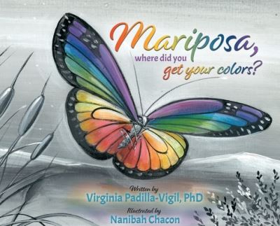 Cover for Virginia Padilla-Vigil · Mariposa, Where Did You Get Your Colors? (Hardcover Book) (2021)