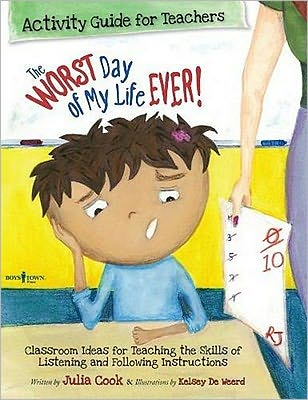 Worst Day of My Life Ever! Activity Guide for Teachers: Classroom Ideas for Teaching the Skills of Listening and Following Instructions - Cook, Julia (Julia Cook) - Books - Boys Town Press - 9781934490235 - September 15, 2011