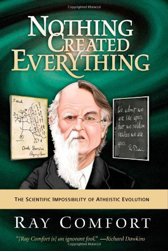 Cover for Ray Comfort · Nothing Created Everything: The Scientific Impossibility of Atheistic Evolution (Hardcover Book) (2009)