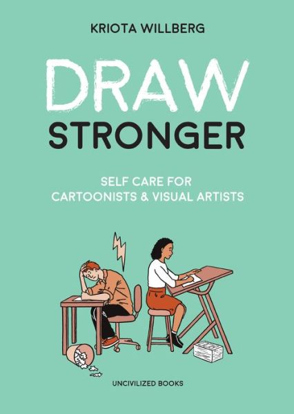 Draw Stronger: Self-Care For Cartoonists and Other Visual Artists - Kriota Willberg - Książki - Uncivilized Books - 9781941250235 - 1 maja 2018