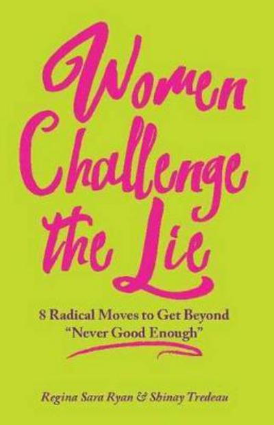 Cover for Ryan, Regina Sara (Regina Sara Ryan) · Women Challenge the Lie: Eight Courageous Moves to Counter &quot;Never Good Enough&quot; (Paperback Book) (2017)