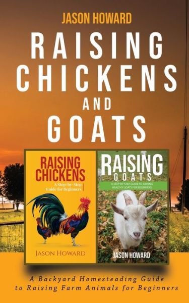 Cover for Jason Howard · Raising Chickens and Goats: A Backyard Homesteading Guide to Raising Farm Animals for Beginners By Jason (Pocketbok) (2020)