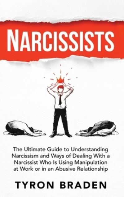 Cover for Tyron Braden · Narcissists: The Ultimate Guide to Understanding Narcissism and Ways of Dealing With a Narcissist Who Is Using Manipulation at Work or in an Abusive Relationship (Hardcover Book) (2020)