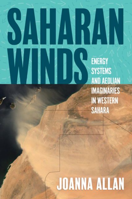 Cover for Joanna Allan · Saharan Winds: Energy Systems and Aeolian Imaginaries in Western Sahara - Energy and Society (Paperback Book) (2024)