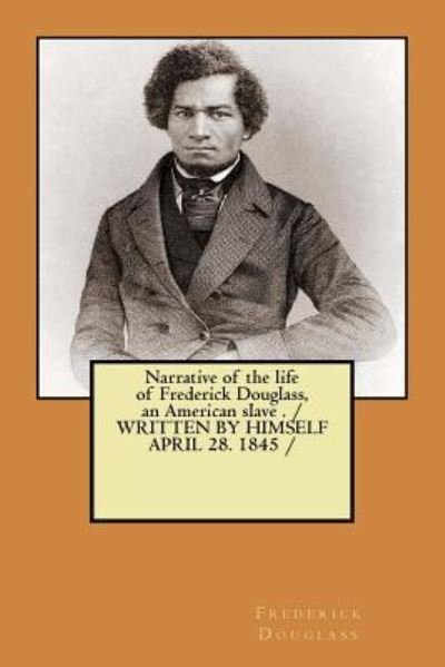 Narrative of the life of Frederick Douglass, an American slave . / WRITTEN BY HIMSELF APRIL 28. 1845 / - Frederick Douglass - Bücher - Createspace Independent Publishing Platf - 9781975853235 - 27. August 2017