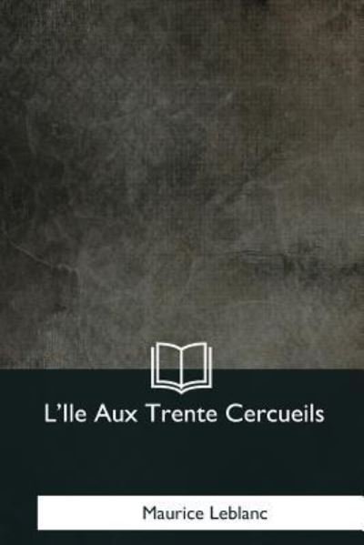Cover for Maurice Leblanc · L'Ile Aux Trente Cercueils (Paperback Bog) (2017)
