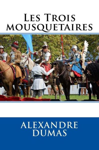 Les Trois Mousquetaires - Alexandre Dumas - Books - Createspace Independent Publishing Platf - 9781982077235 - December 28, 2017