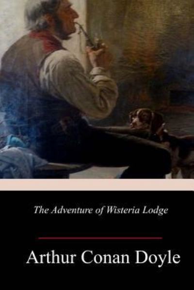 The Adventure of Wisteria Lodge - Sir Arthur Conan Doyle - Books - Createspace Independent Publishing Platf - 9781984002235 - January 24, 2018