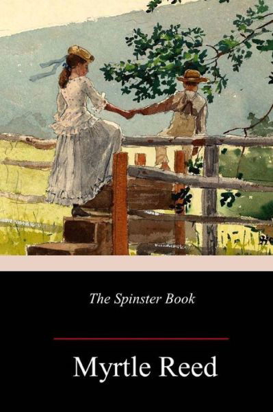 The Spinster Book - Myrtle Reed - Books - Createspace Independent Publishing Platf - 9781986587235 - March 24, 2018