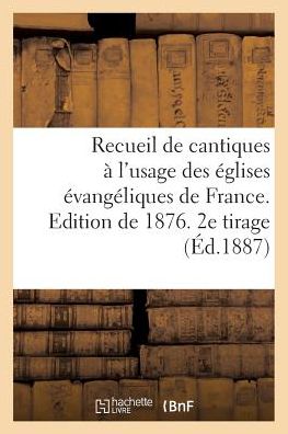 Cover for Sans Auteur · Recueil De Cantiques a L'usage Des Eglises Evangeliques De France. Edition De 1876. 2e Tirage (Paperback Book) (2016)