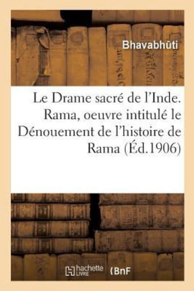 Cover for Bhavabh Ti · Le Drame Sacre de l'Inde. Rama, Oeuvre Du Grand Poete, Le Divin Bhavabhuti (Paperback Book) (2018)
