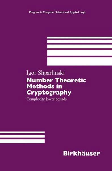 Igor Shparlinski · Number Theoretic Methods in Cryptography: Complexity lower bounds - Progress in Computer Science and Applied Logic (Paperback Book) [Softcover reprint of the original 1st ed. 1999 edition] (2012)