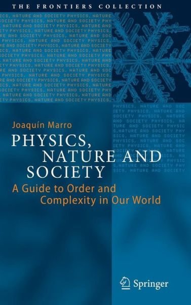 Joaquin Marro · Physics, Nature and Society: A Guide to Order and Complexity in Our World - The Frontiers Collection (Hardcover Book) [2014 edition] (2013)