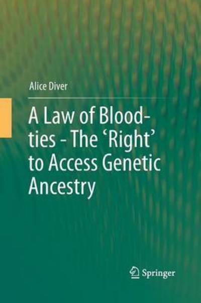 Alice Diver · A Law of Blood-ties - The 'Right' to Access Genetic Ancestry (Paperback Book) [Softcover reprint of the original 1st ed. 2014 edition] (2015)