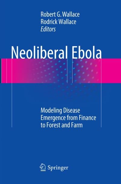 Neoliberal Ebola: Modeling Disease Emergence from Finance to Forest and Farm -  - Bücher - Springer International Publishing AG - 9783319822235 - 12. Juni 2018