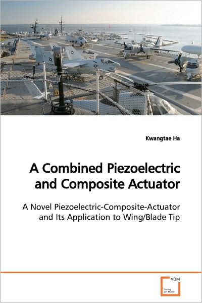 Cover for Kwangtae Ha · A Combined Piezoelectric and Composite Actuator: a Novel Piezoelectric-composite-actuator and Its Application to Wing / Blade Tip (Paperback Book) (2009)