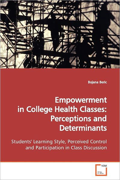 Empowerment in College Health Classes: Perceptions and Determinants: Students' Learning Style, Perceived Control and Participation in Class Discussion - Bojana Beric - Boeken - VDM Verlag Dr. Müller - 9783639168235 - 9 maart 2011