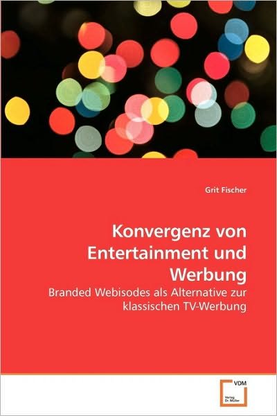 Cover for Grit Fischer · Konvergenz Von Entertainment Und Werbung: Branded Webisodes Als Alternative Zur Klassischen Tv-werbung (Paperback Book) [German edition] (2010)