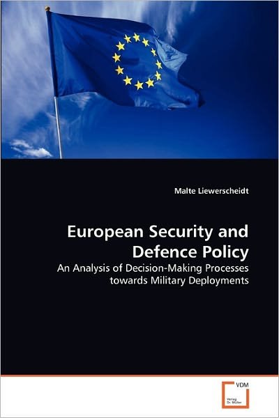 Cover for Malte Liewerscheidt · European Security and Defence Policy: an Analysis of Decision-making Processes Towards Military Deployments (Paperback Book) (2010)