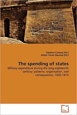 Cover for Rafael Torres Sánchez (Ed.) · The Spending of States: Military Expenditure During the Long Eighteenth Century: Patterns, Organisation, and Consequences, 1650-1815 (Paperback Bog) (2011)