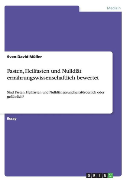 Cover for Sven-David Muller · Fasten, Heilfasten und Nulldiat ernahrungswissenschaftlich bewertet: Sind Fasten, Heilfasten und Nulldiat gesundheitsfoerderlich oder gefahrlich? (Taschenbuch) (2015)