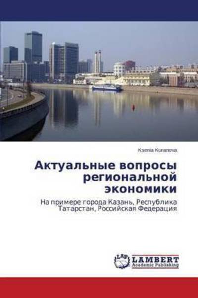 Cover for Ksenia Kuranova · Aktual'nye Voprosy Regional'noy Ekonomiki: Na Primere Goroda Kazan', Respublika Tatarstan, Rossiyskaya Federatsiya (Taschenbuch) [Russian edition] (2014)