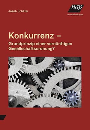 Jakob Schäfer · Konkurrenz – Grundprinzip einer vernünftigen Gesellschaftsordnung? (Book) (2024)