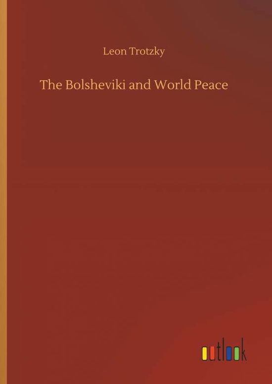 Cover for Leon Trotzky · The Bolsheviki and World Peace (Hardcover Book) (2018)