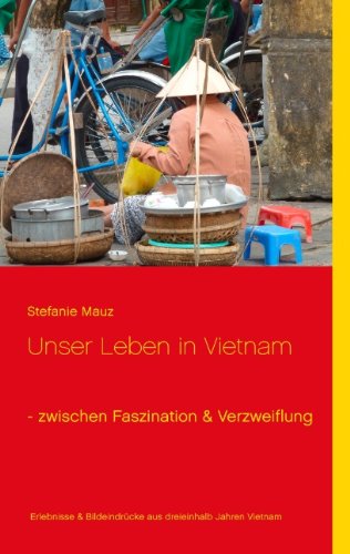 Cover for Stefanie Mauz · Unser Leben in Vietnam - zwischen Faszination &amp; Verzweiflung: Erlebnisse &amp; Bildeindrucke aus dreieinhalb Jahren Alltag in Vietnam (Paperback Book) [German edition] (2014)