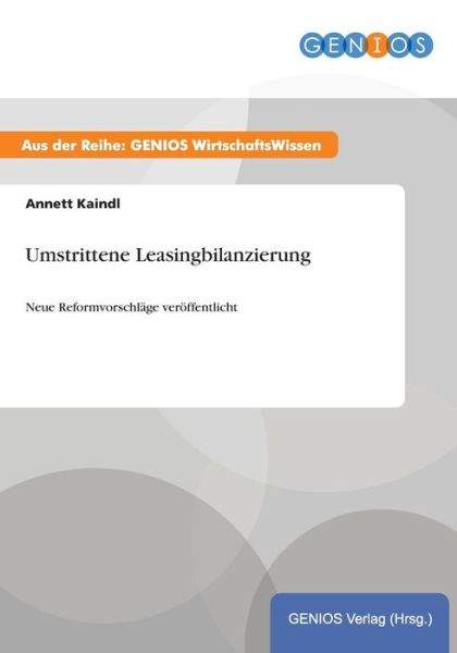 Cover for Annett Kaindl · Umstrittene Leasingbilanzierung: Neue Reformvorschlage veroeffentlicht (Paperback Book) (2015)