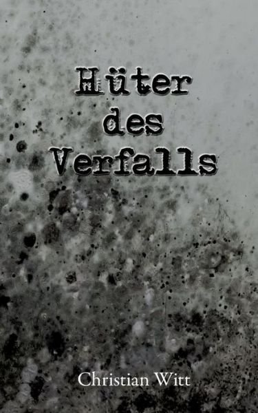 Cover for Witt · Hüter des Verfalls (Book) (2019)