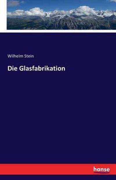 Die Glasfabrikation - Stein - Kirjat -  - 9783743315235 - keskiviikko 5. lokakuuta 2016