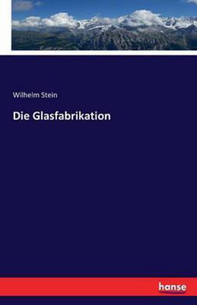 Die Glasfabrikation - Stein - Livres -  - 9783743315235 - 5 octobre 2016