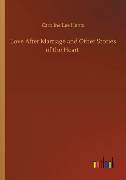 Cover for Caroline Lee Hentz · Love After Marriage and Other Stories of the Heart (Taschenbuch) (2020)