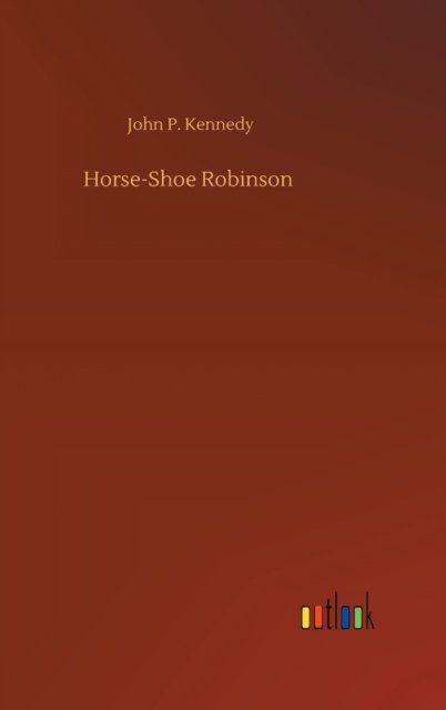 Cover for John P Kennedy · Horse-Shoe Robinson (Hardcover Book) (2020)
