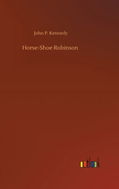 Cover for John P Kennedy · Horse-Shoe Robinson (Hardcover Book) (2020)